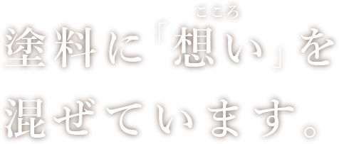 塗料に「想い」を混ぜています。